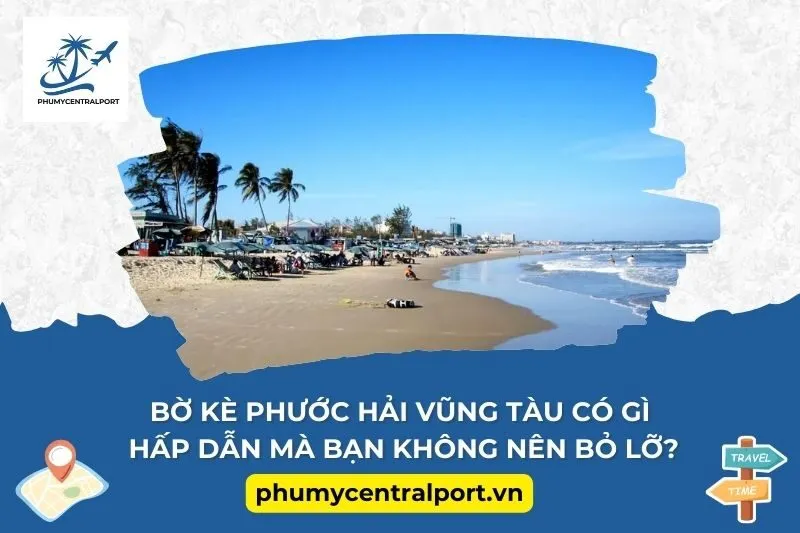 Bờ Kè Phước Hải Vũng Tàu Có Gì Hấp Dẫn Mà Bạn Không Nên Bỏ Lỡ?