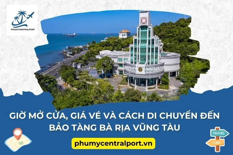 Giờ mở cửa, giá vé và cách di chuyển đến Bảo tàng Bà Rịa Vũng Tàu