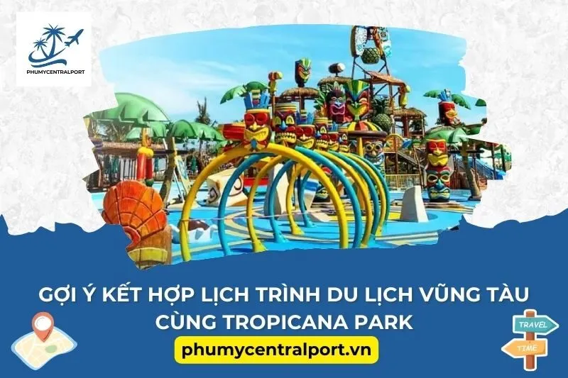 Gợi ý kết hợp lịch trình du lịch Vũng Tàu cùng Tropicana Park