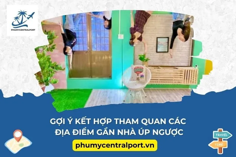 Gợi ý kết hợp tham quan các địa điểm gần Nhà úp ngược